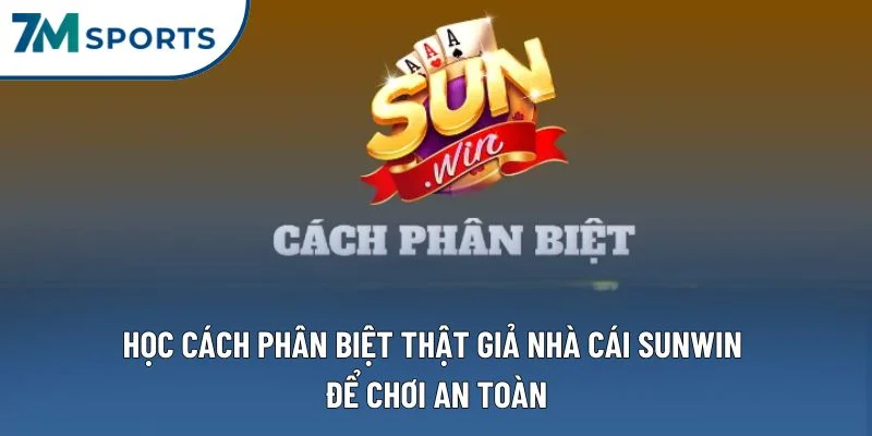 Học cách phân biệt thật giả nhà cái Sunwin để chơi an toàn